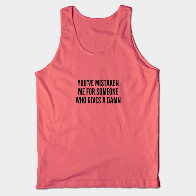 Funny - You've Mistaken Me For Someone Who Gives A Damn - Funny Joke Statement Slogan Tank Top by sillyslogans